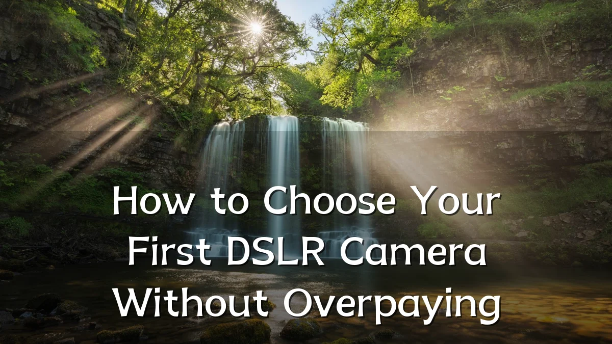 How to Choose Your First DSLR Camera Without Overpaying