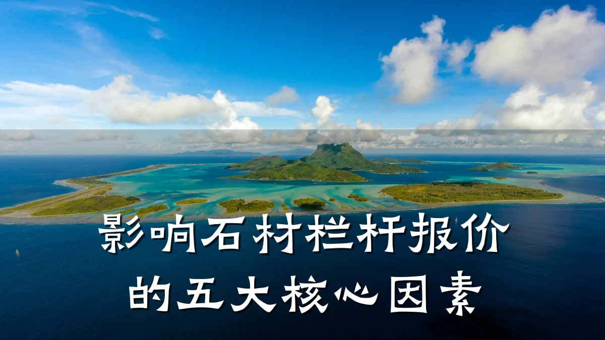 影响石材栏杆报价的五大核心因素