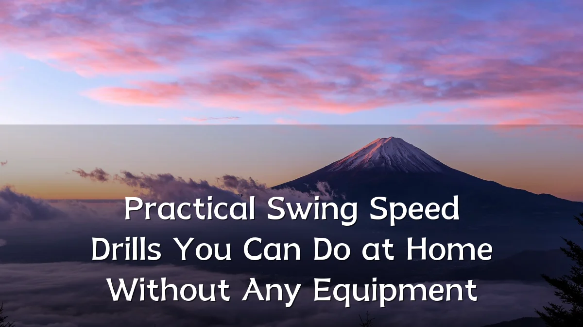 Practical Swing Speed Drills You Can Do at Home Without Any Equipment