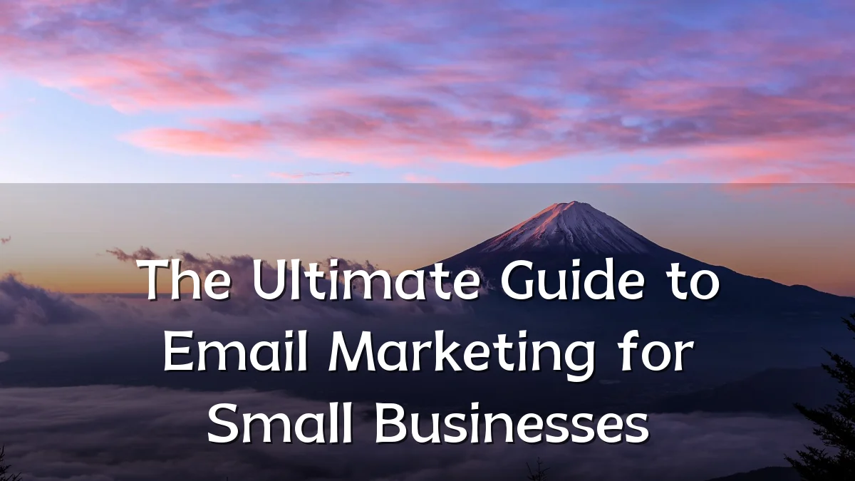 The Ultimate Guide to Email Marketing for Small Businesses