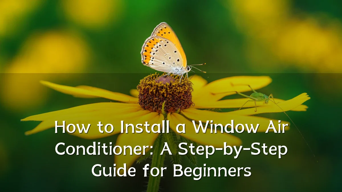 How to Install a Window Air Conditioner: A Step-by-Step Guide for Beginners