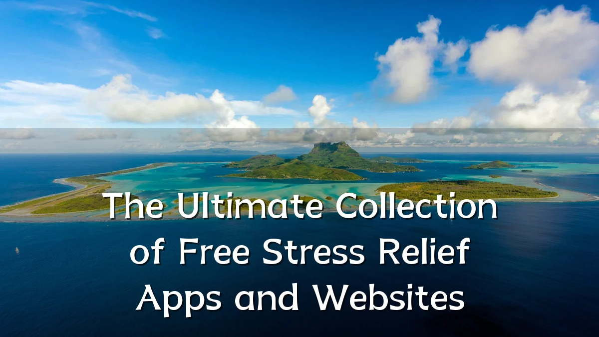 The Ultimate Collection of Free Stress Relief Apps and Websites