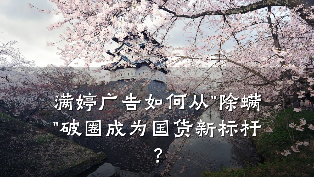 满婷广告如何从"除螨"破圈成为国货新标杆？