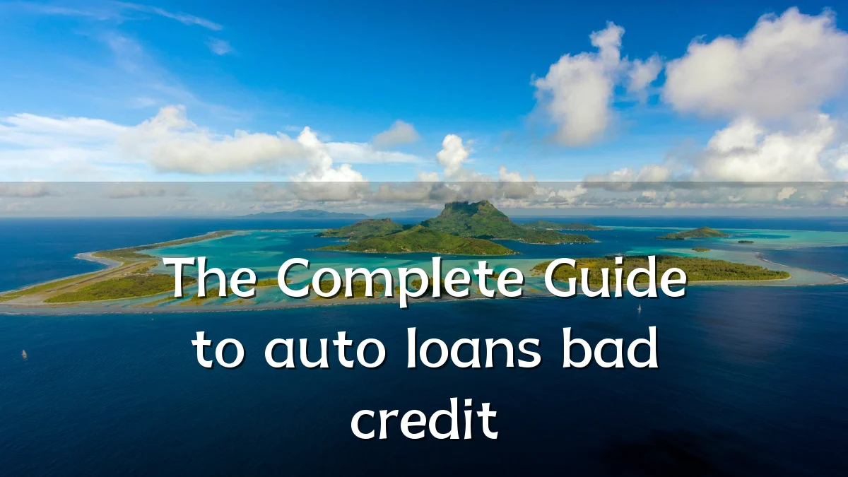 The Complete Guide to auto loans bad credit