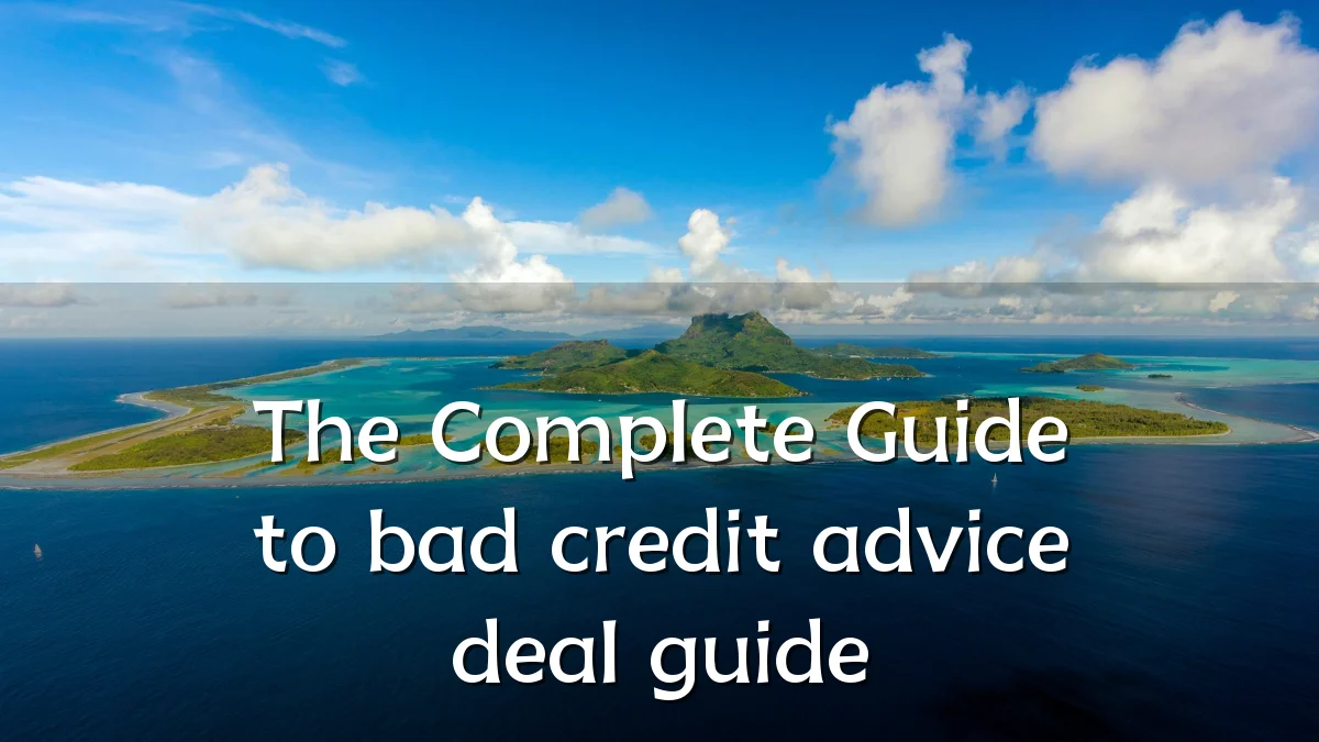 The Complete Guide to bad credit advice deal guide
