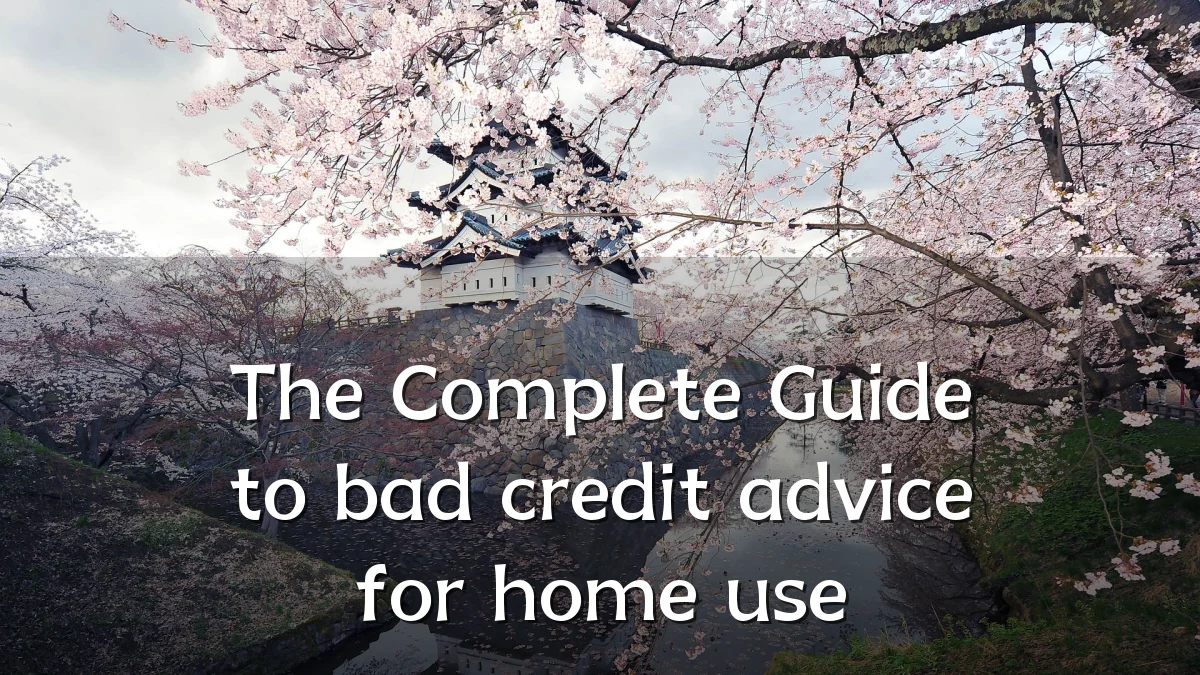 The Complete Guide to bad credit advice for home use