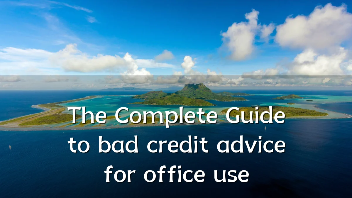 The Complete Guide to bad credit advice for office use