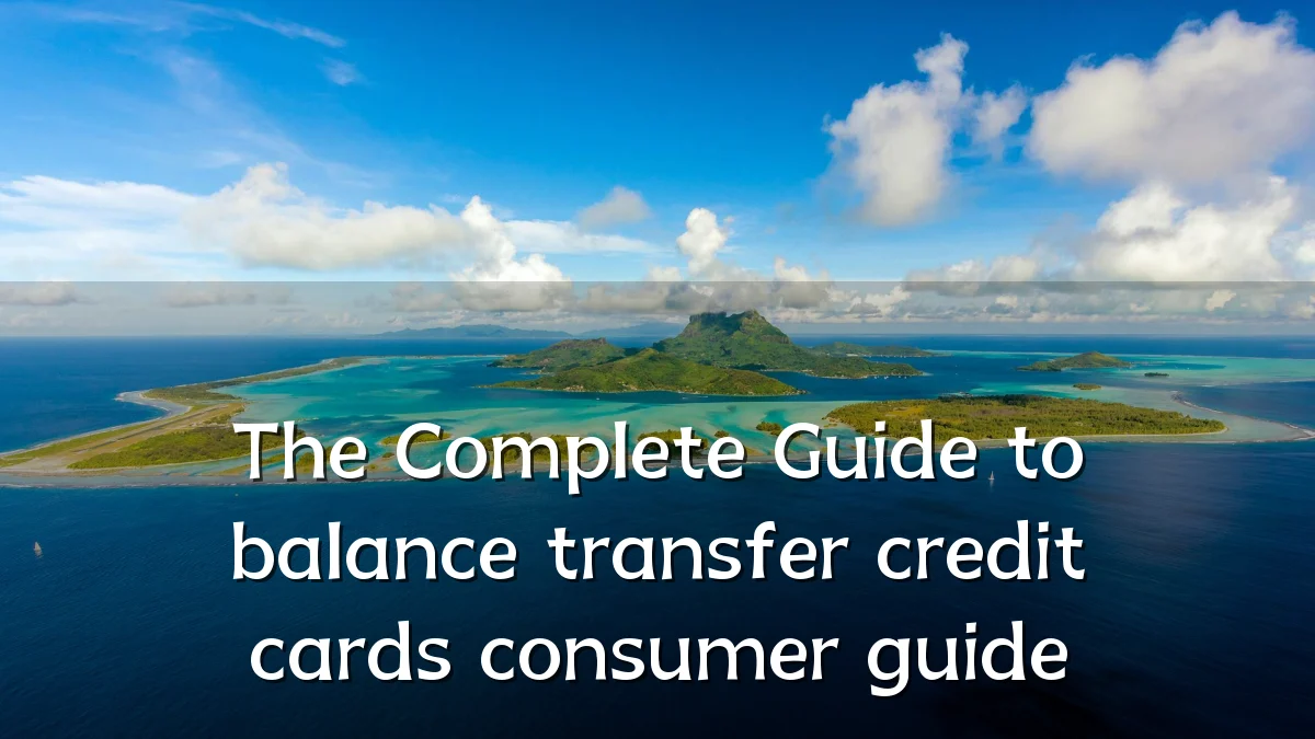 The Complete Guide to balance transfer credit cards consumer guide