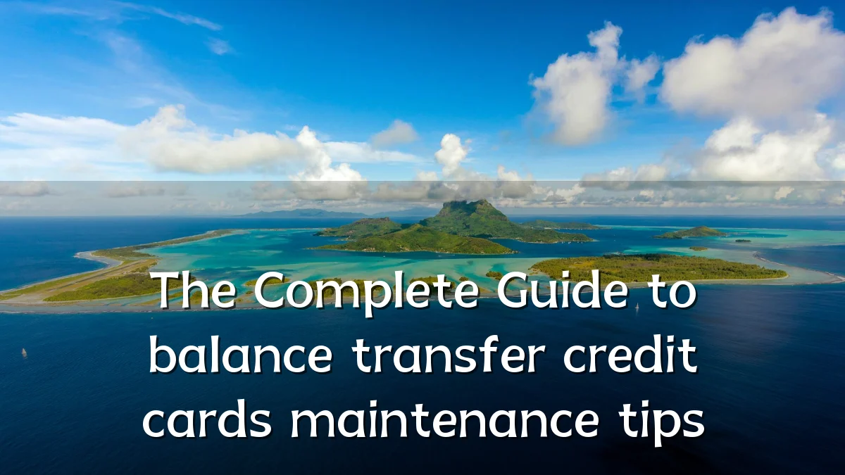 The Complete Guide to balance transfer credit cards maintenance tips