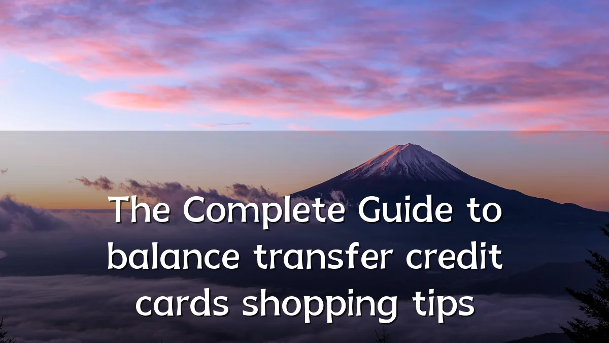 The Complete Guide to balance transfer credit cards shopping tips