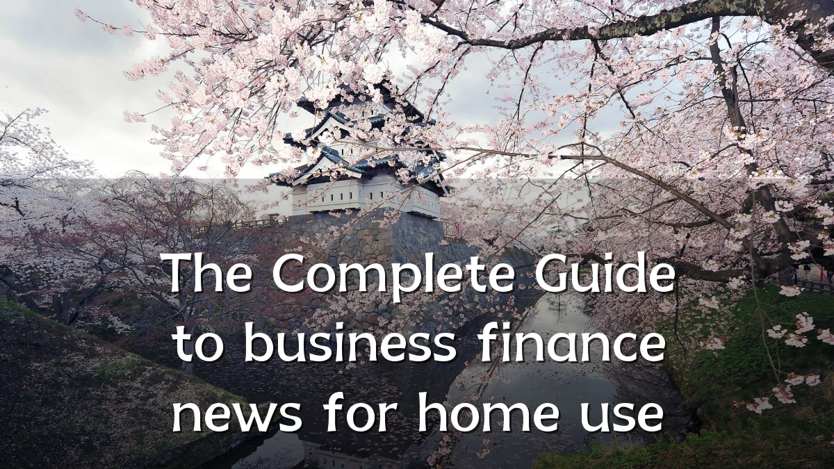 The Complete Guide to business finance news for home use
