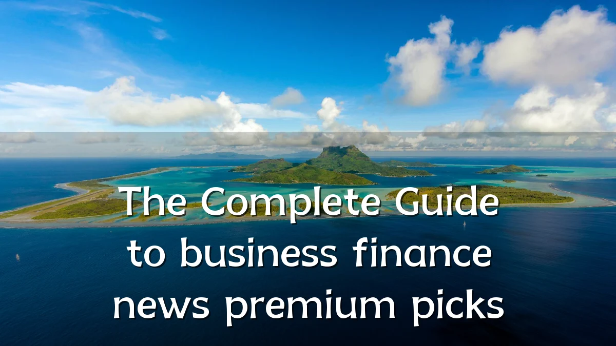 The Complete Guide to business finance news premium picks