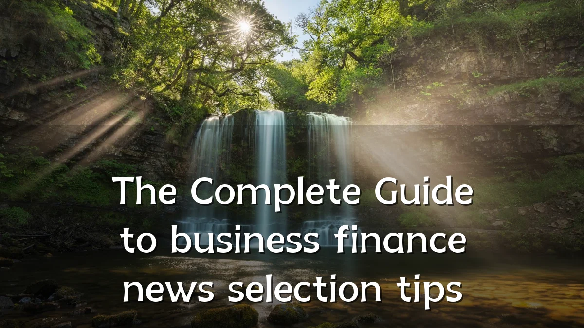 The Complete Guide to business finance news selection tips