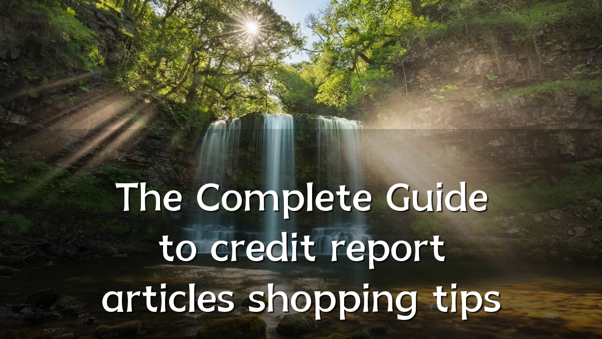 The Complete Guide to credit report articles shopping tips