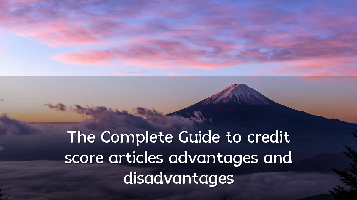 The Complete Guide to credit score articles advantages and disadvantages