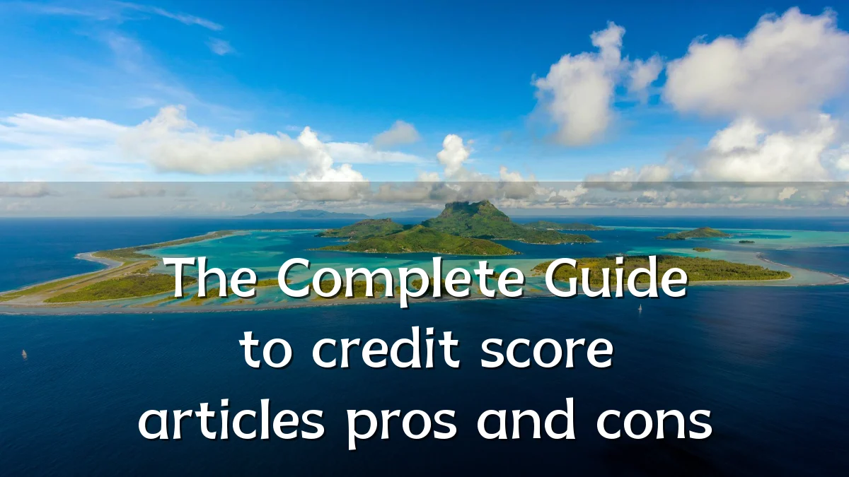The Complete Guide to credit score articles pros and cons
