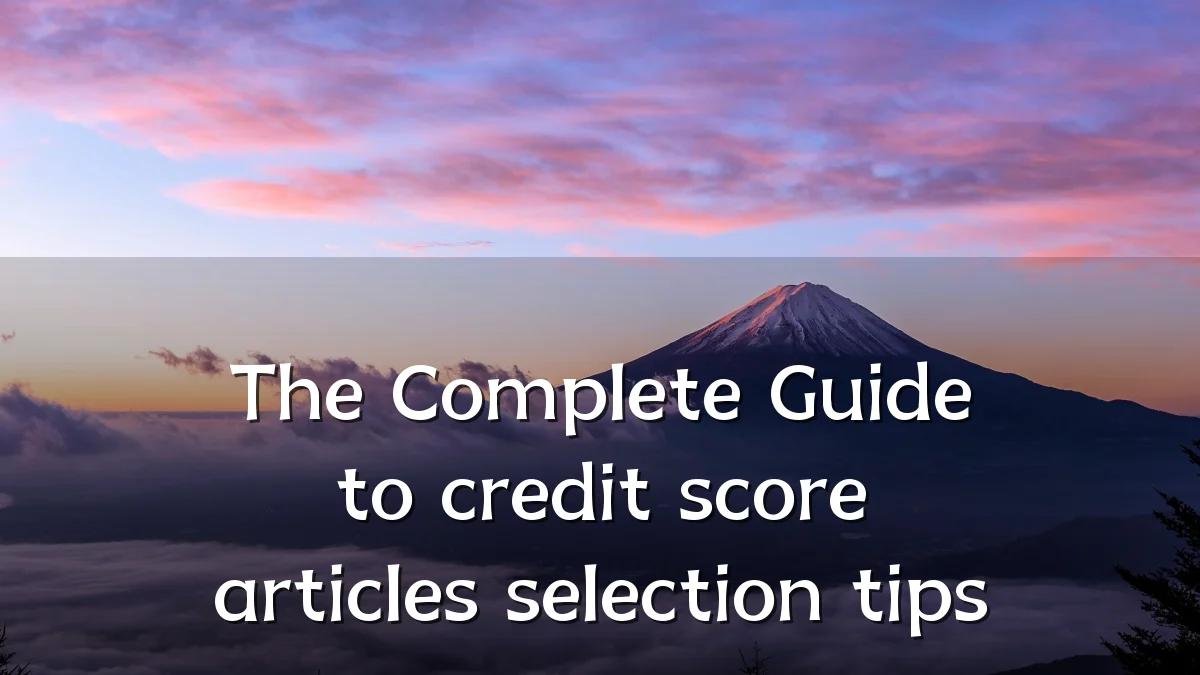 The Complete Guide to credit score articles selection tips