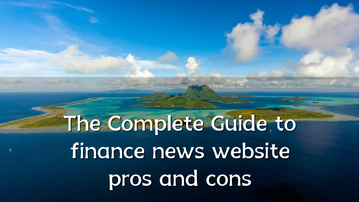 The Complete Guide to finance news website pros and cons