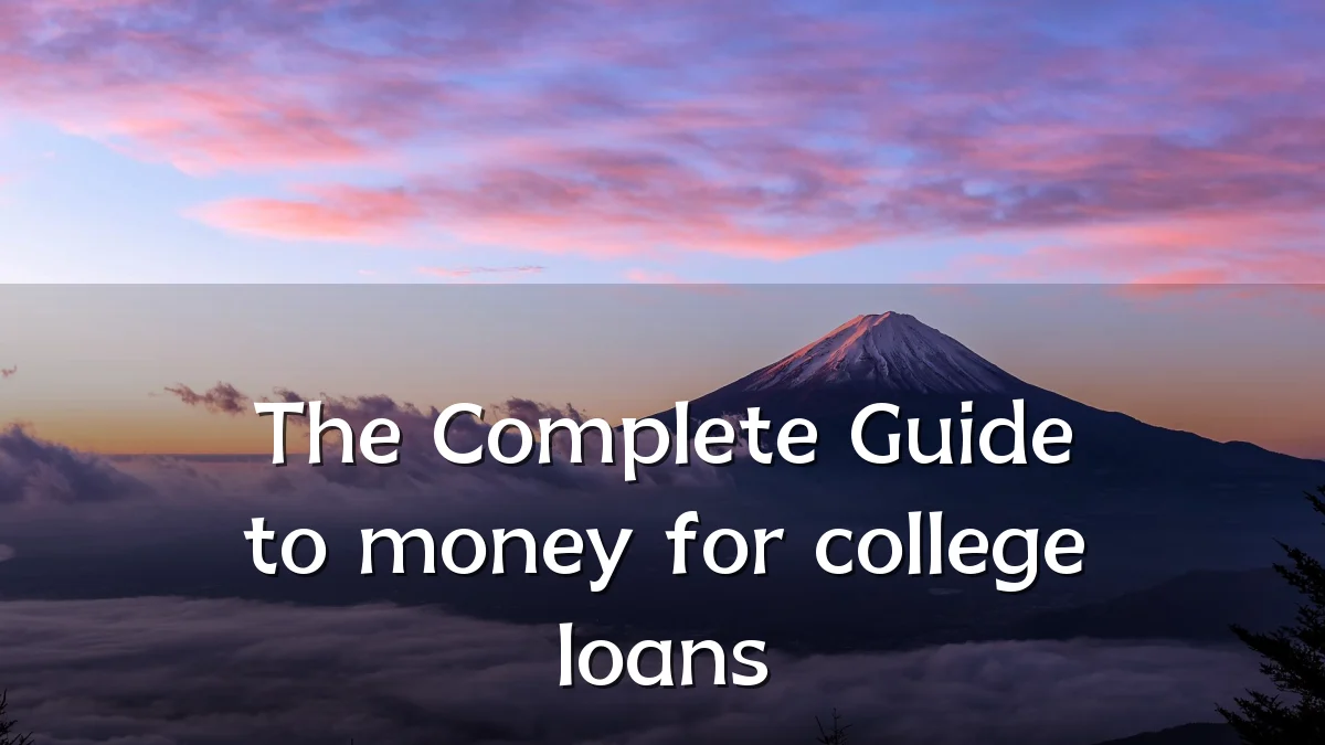 The Complete Guide to money for college loans