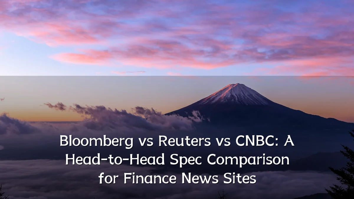 Bloomberg vs Reuters vs CNBC: A Head-to-Head Spec Comparison for Finance News Sites