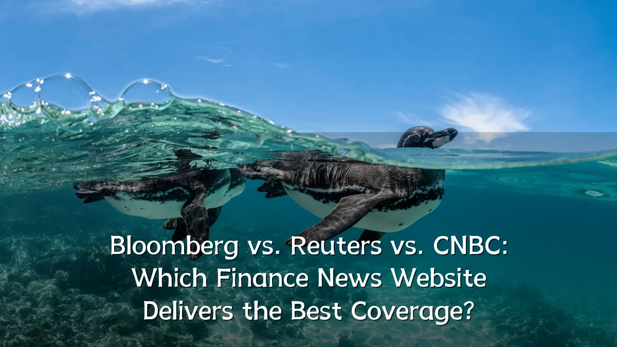 Bloomberg vs. Reuters vs. CNBC: Which Finance News Website Delivers the Best Coverage?