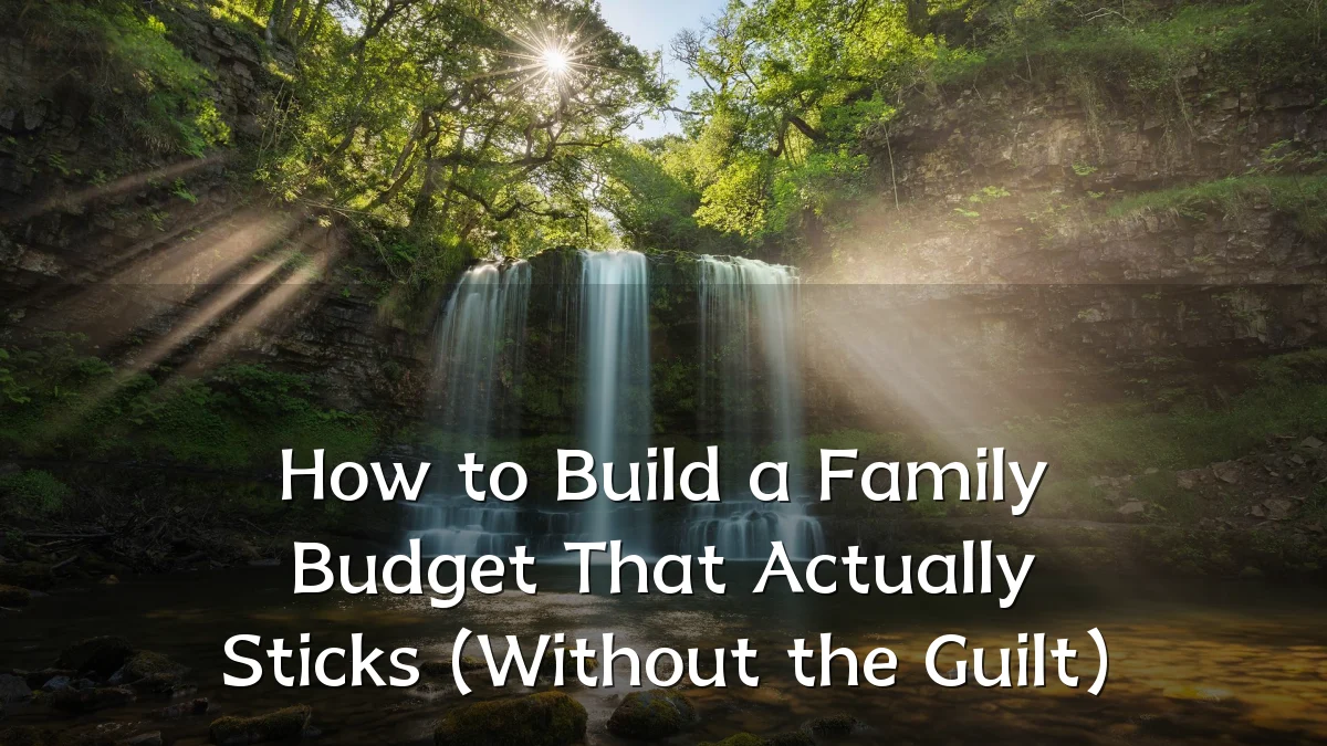 How to Build a Family Budget That Actually Sticks (Without the Guilt)