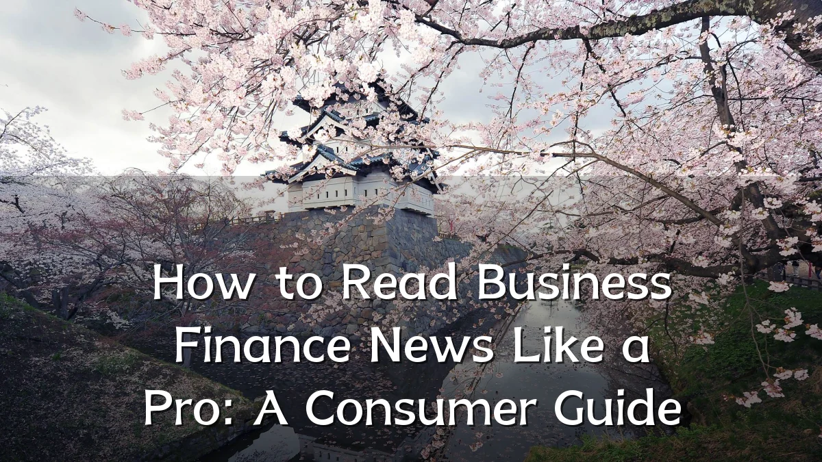 How to Read Business Finance News Like a Pro: A Consumer Guide
