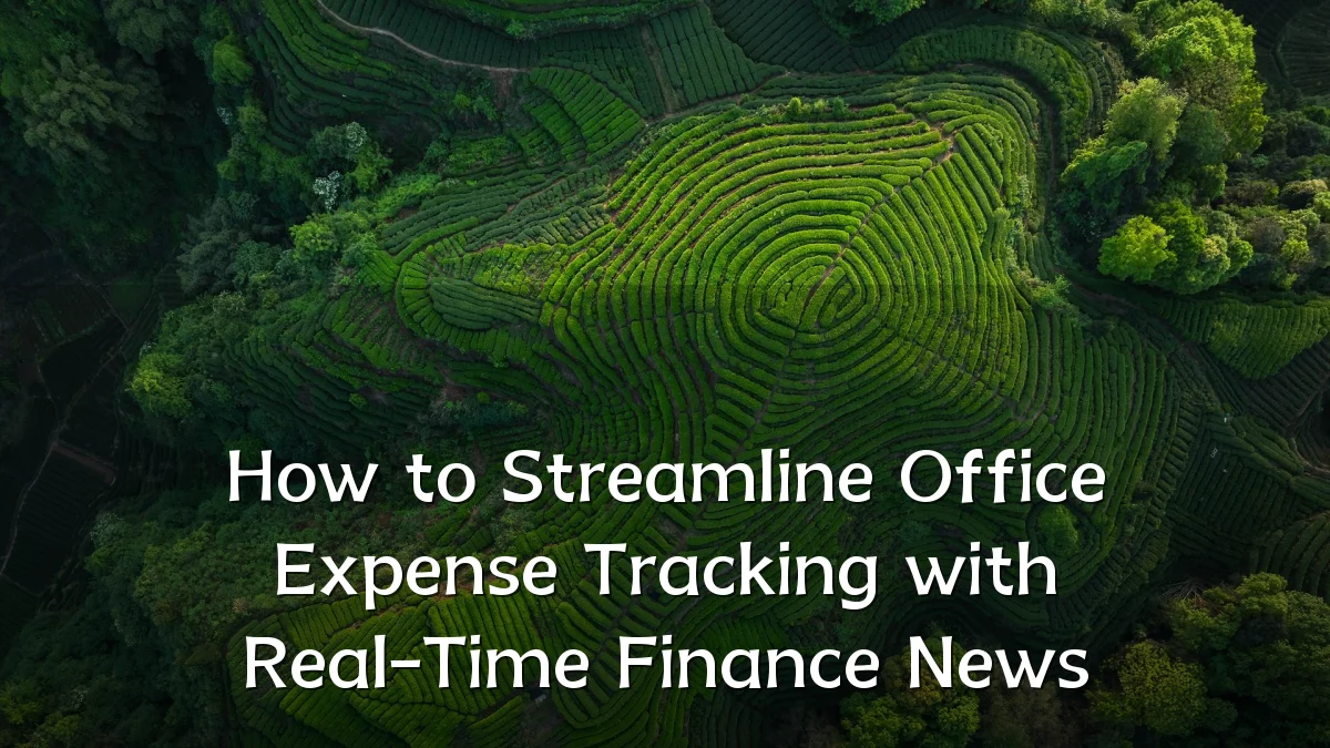 How to Streamline Office Expense Tracking with Real-Time Finance News