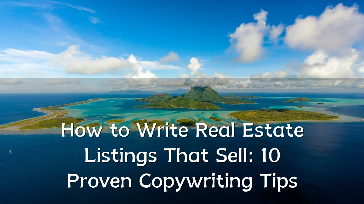 How to Write Real Estate Listings That Sell: 10 Proven Copywriting Tips