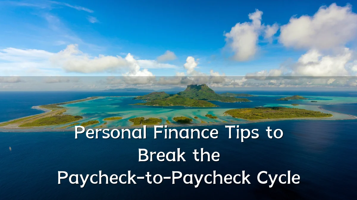 Personal Finance Tips to Break the Paycheck-to-Paycheck Cycle