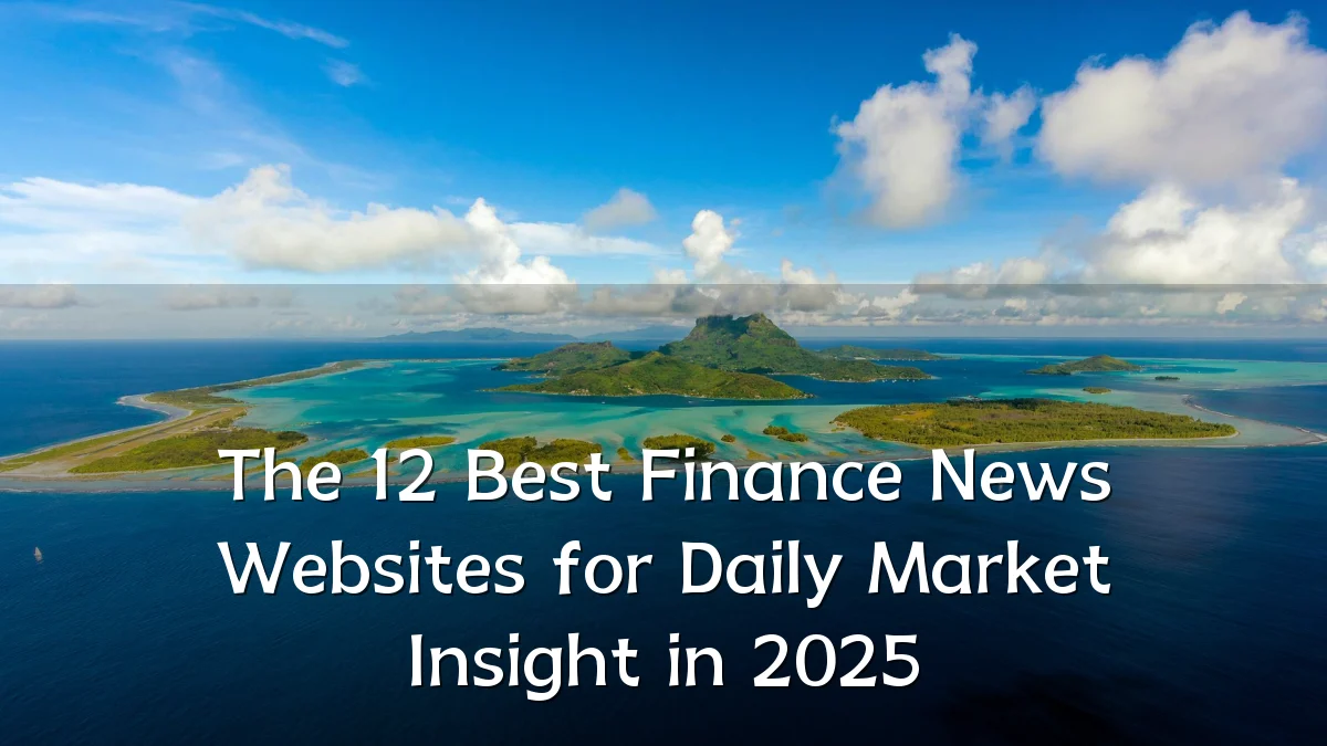 The 12 Best Finance News Websites for Daily Market Insight in 2025