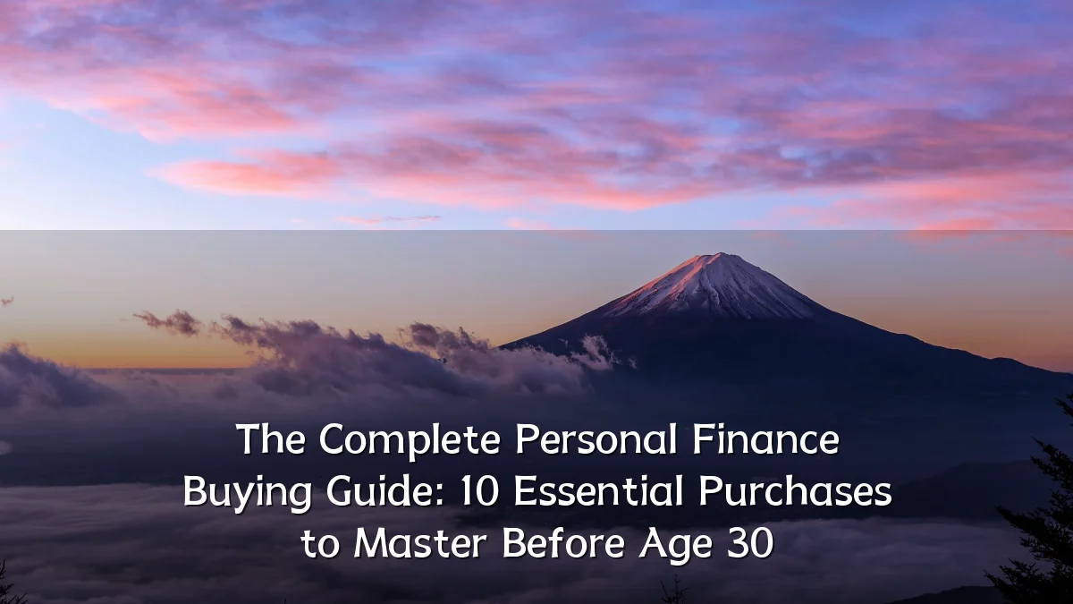 The Complete Personal Finance Buying Guide: 10 Essential Purchases to Master Before Age 30
