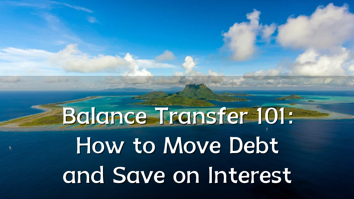 Balance Transfer 101: How to Move Debt and Save on Interest