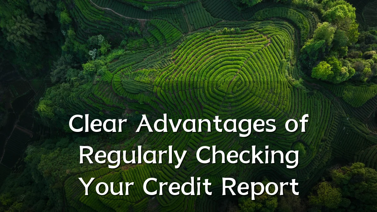 Clear Advantages of Regularly Checking Your Credit Report