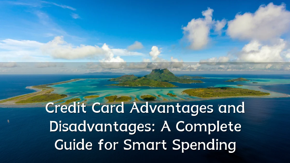 Credit Card Advantages and Disadvantages: A Complete Guide for Smart Spending