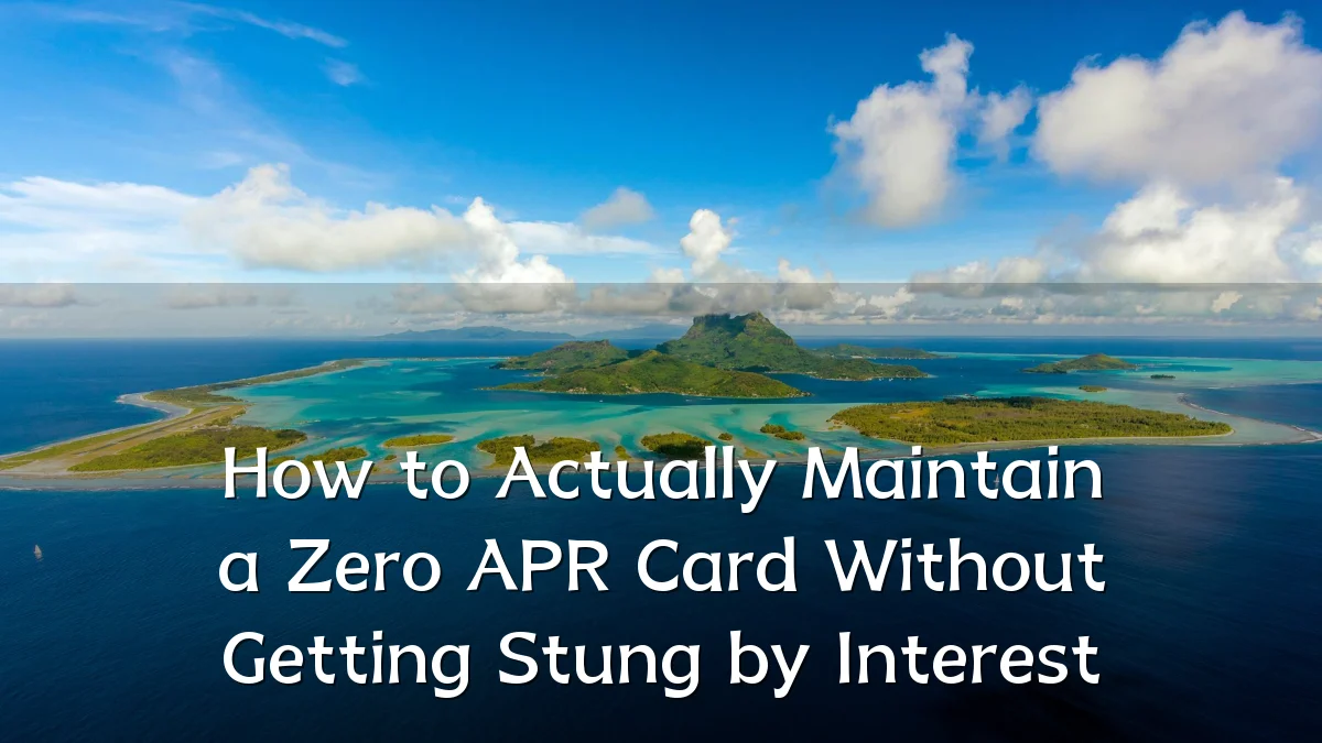 How to Actually Maintain a Zero APR Card Without Getting Stung by Interest
