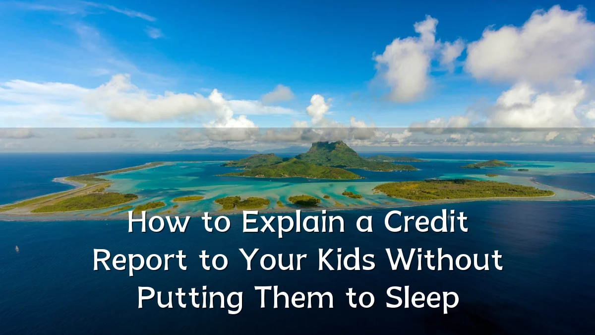 How to Explain a Credit Report to Your Kids Without Putting Them to Sleep