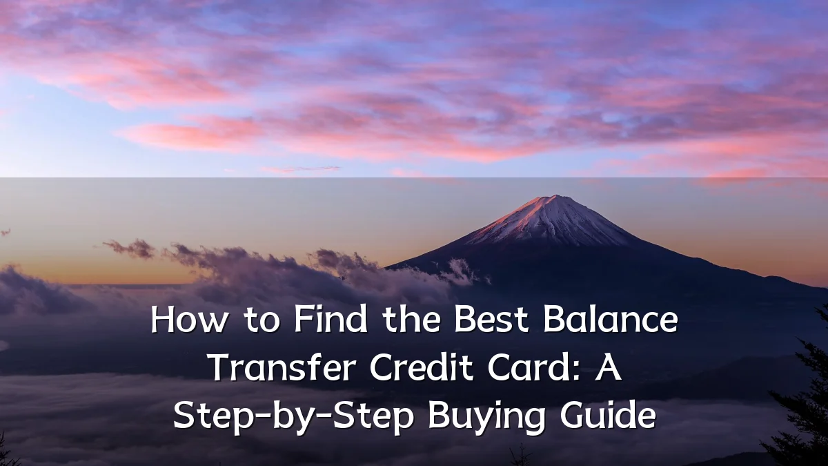 How to Find the Best Balance Transfer Credit Card: A Step-by-Step Buying Guide