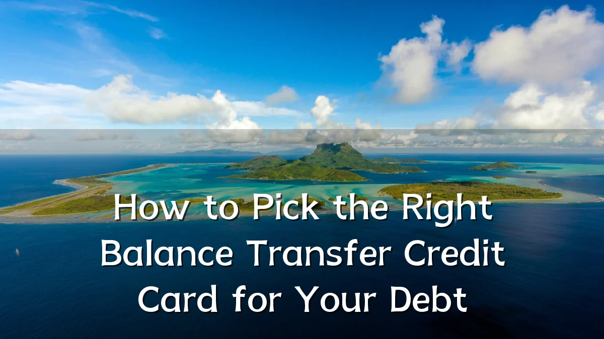 How to Pick the Right Balance Transfer Credit Card for Your Debt