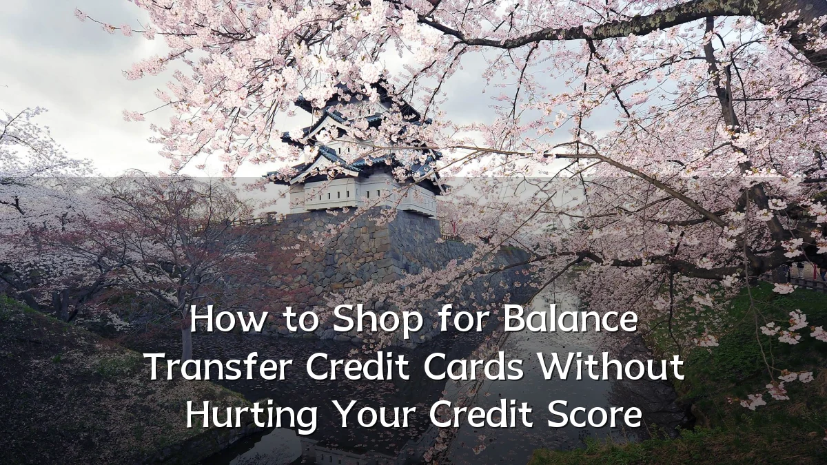 How to Shop for Balance Transfer Credit Cards Without Hurting Your Credit Score