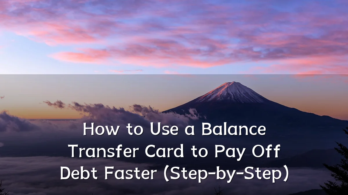 How to Use a Balance Transfer Card to Pay Off Debt Faster (Step-by-Step)