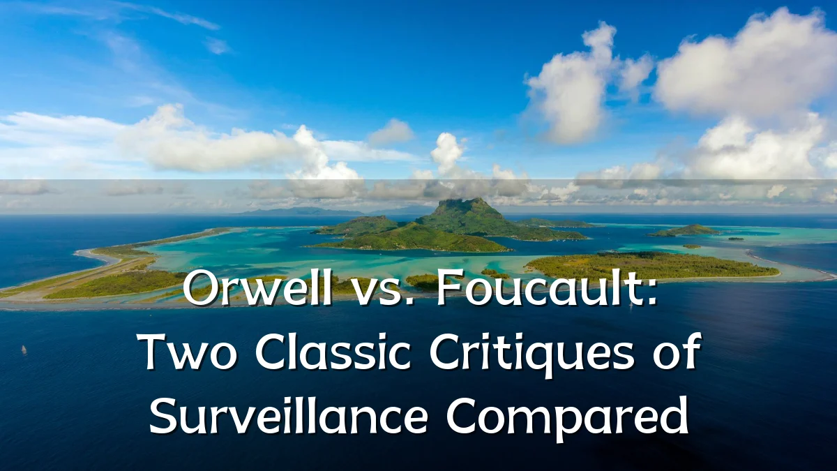 Orwell vs. Foucault: Two Classic Critiques of Surveillance Compared