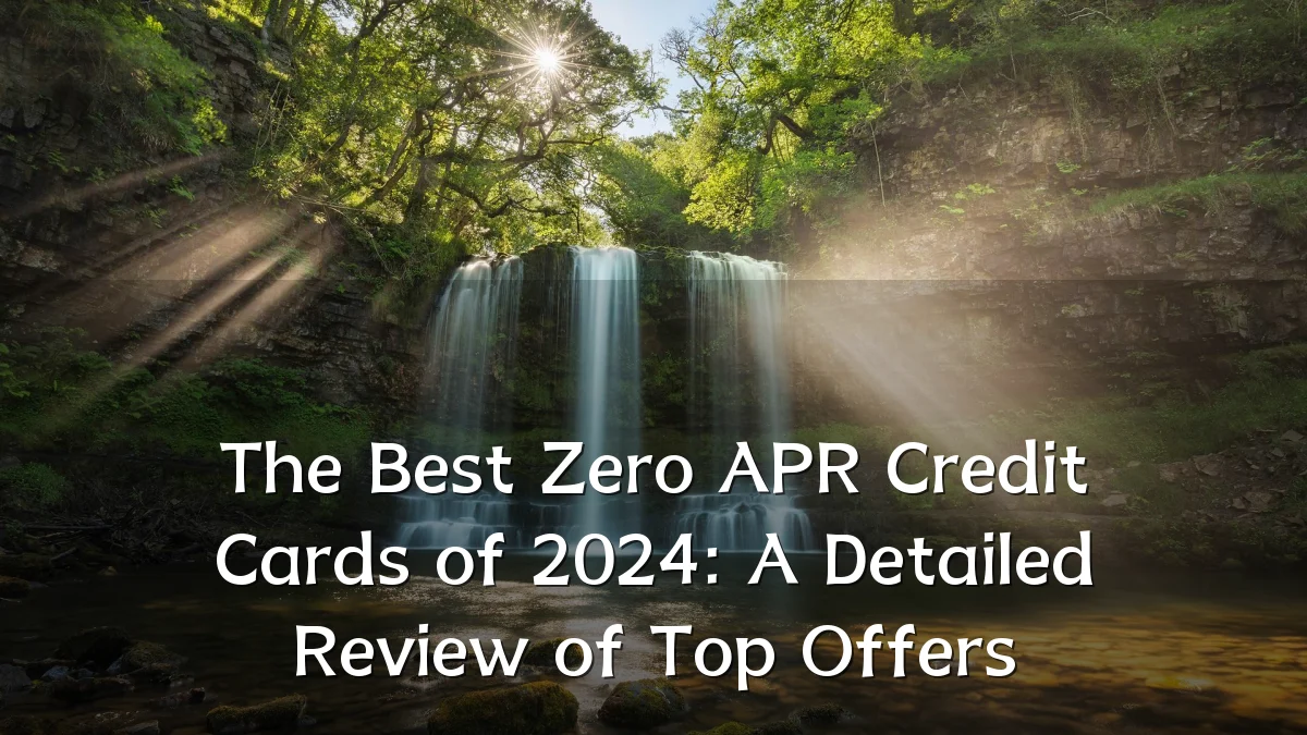 The Best Zero APR Credit Cards of 2024: A Detailed Review of Top Offers