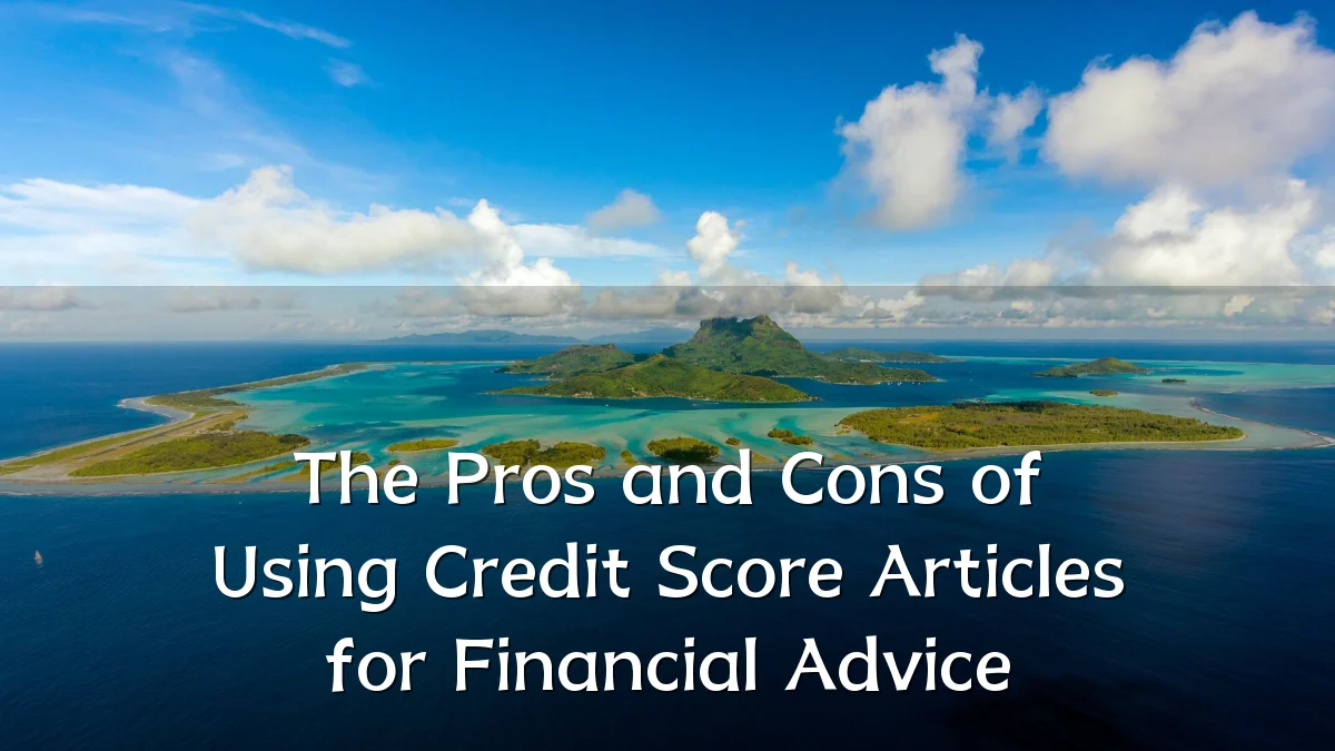 The Pros and Cons of Using Credit Score Articles for Financial Advice
