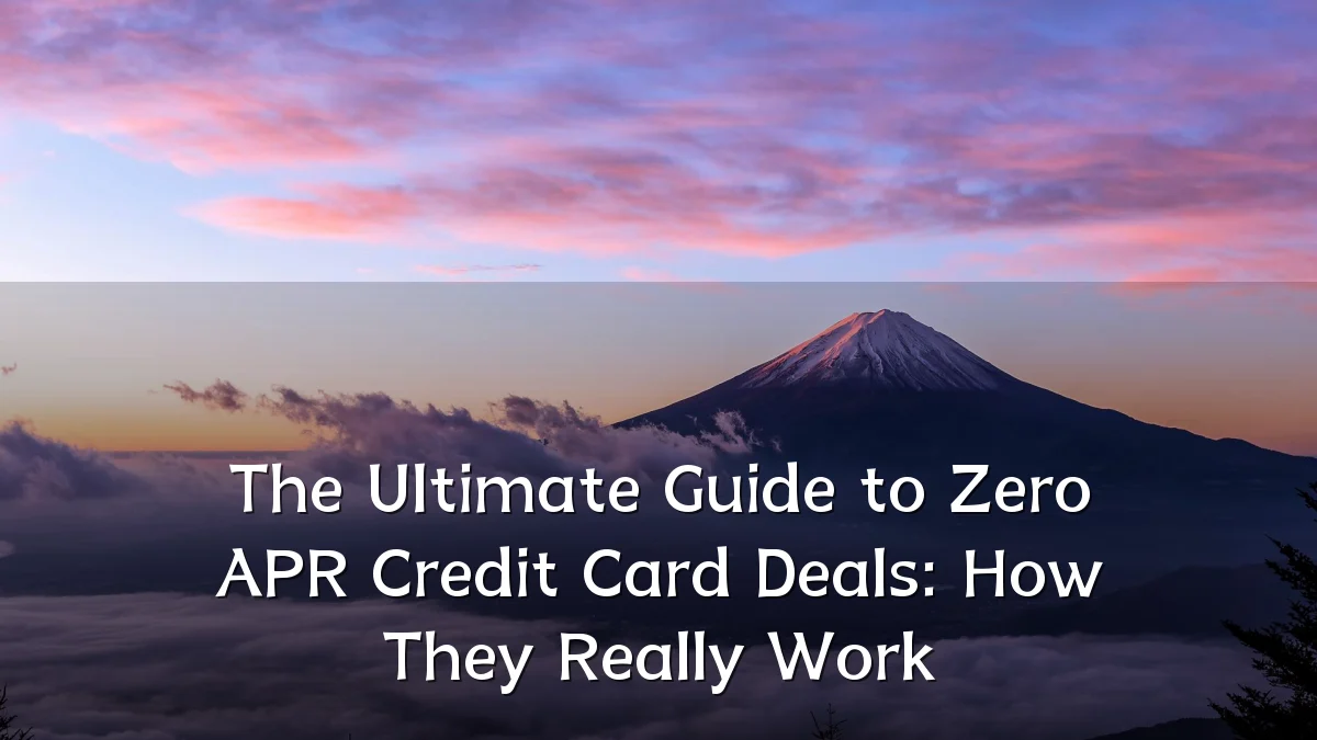 The Ultimate Guide to Zero APR Credit Card Deals: How They Really Work