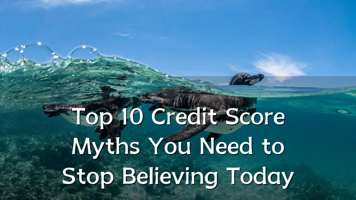 Top 10 Credit Score Myths You Need to Stop Believing Today