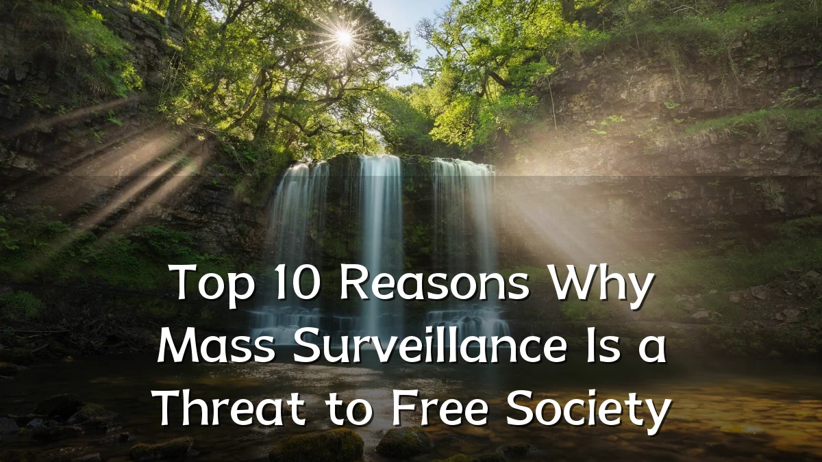 Top 10 Reasons Why Mass Surveillance Is a Threat to Free Society