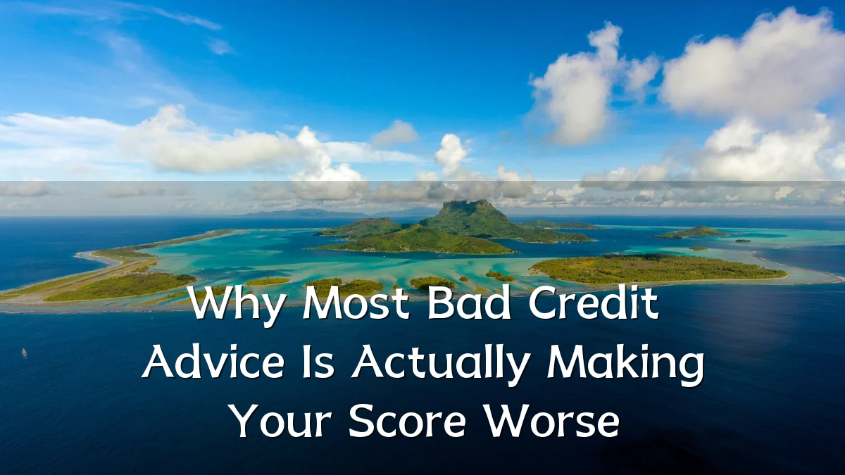 Why Most Bad Credit Advice Is Actually Making Your Score Worse