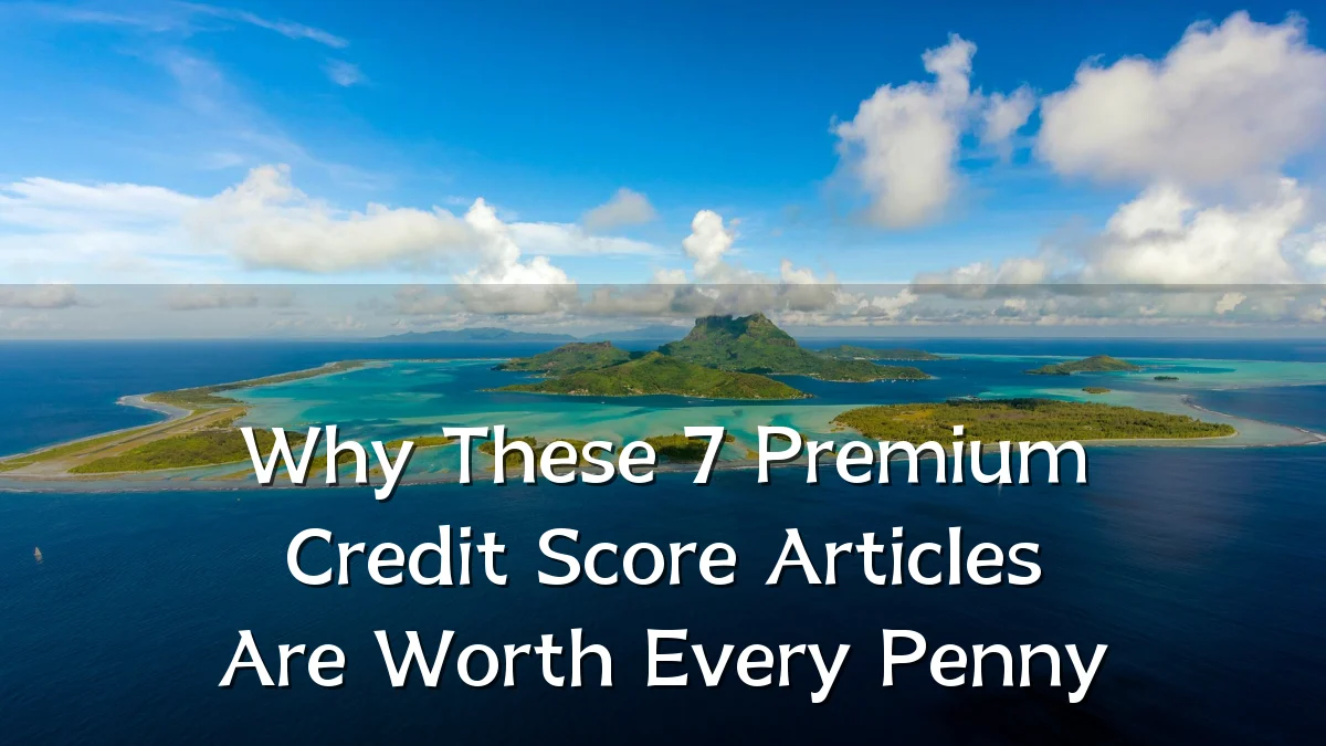 Why These 7 Premium Credit Score Articles Are Worth Every Penny